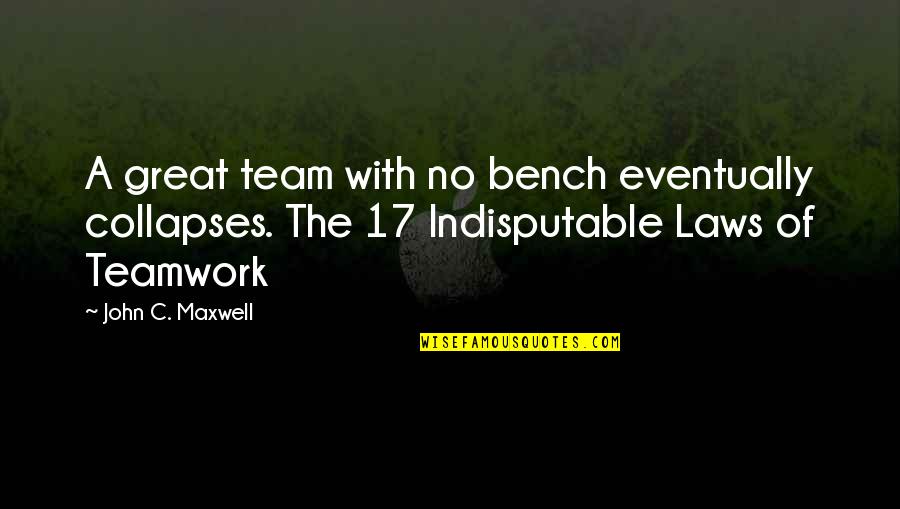 Abriran Quotes By John C. Maxwell: A great team with no bench eventually collapses.