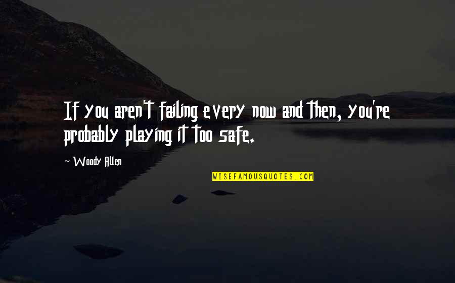 Abrirlos Quotes By Woody Allen: If you aren't failing every now and then,