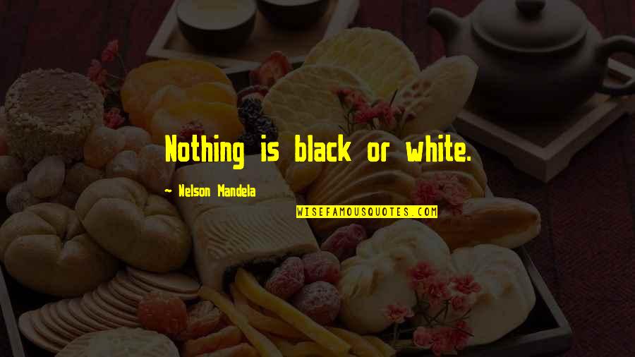 Abrisse Verbo Quotes By Nelson Mandela: Nothing is black or white. Abrisse Verbo Quotes By Nelson Mandela: Nothing is black or white.