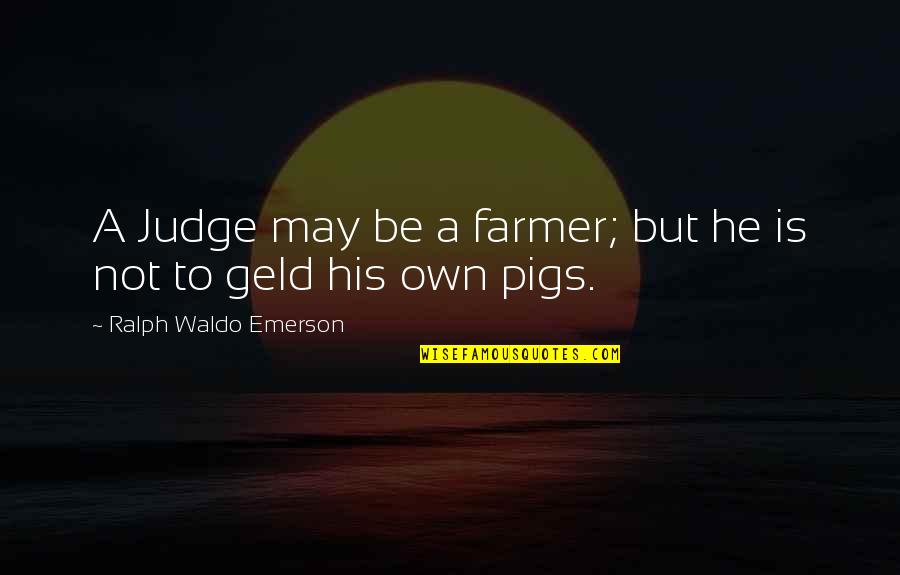 Abrite Moi Quotes By Ralph Waldo Emerson: A Judge may be a farmer; but he