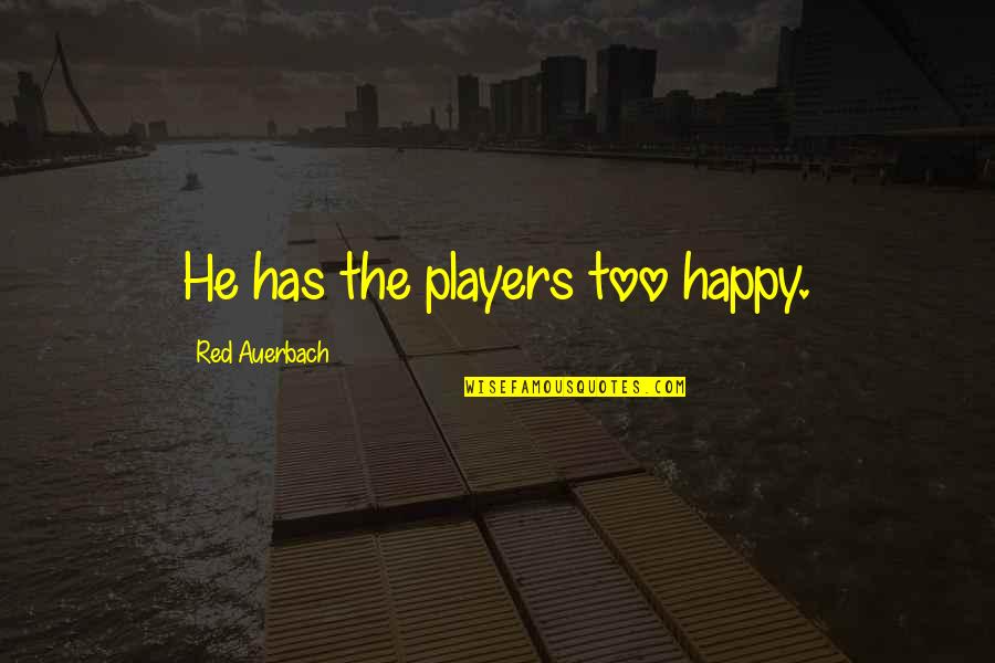 Abritel Quotes By Red Auerbach: He has the players too happy. Abritel Quotes By Red Auerbach: He has the players too happy.