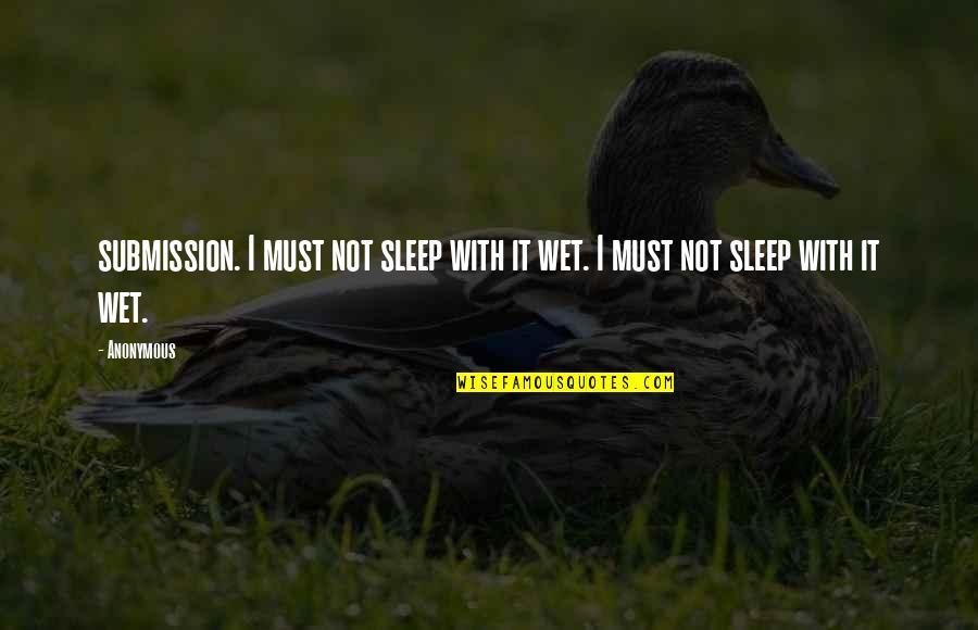 Abriu Lhes Quotes By Anonymous: submission. I must not sleep with it wet.