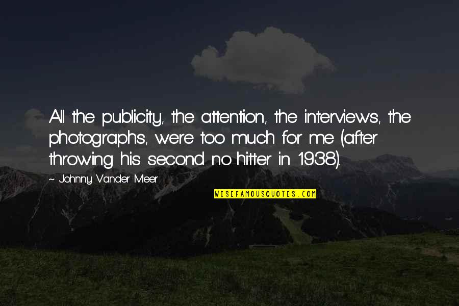 Abriu Lhes Quotes By Johnny Vander Meer: All the publicity, the attention, the interviews, the