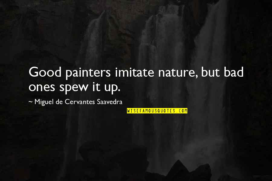Abriu Lhes Quotes By Miguel De Cervantes Saavedra: Good painters imitate nature, but bad ones spew