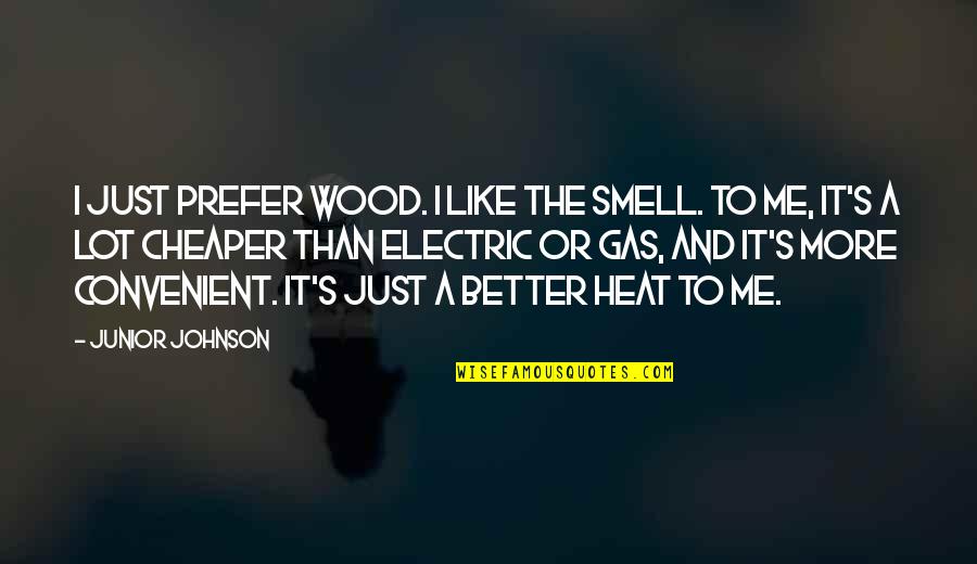 Abrium Quotes By Junior Johnson: I just prefer wood. I like the smell. Abrium Quotes By Junior Johnson: I just prefer wood. I like the smell.