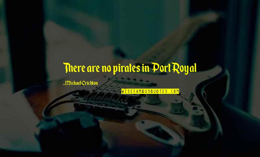 Abroach Quotes By Michael Crichton: There are no pirates in Port Royal