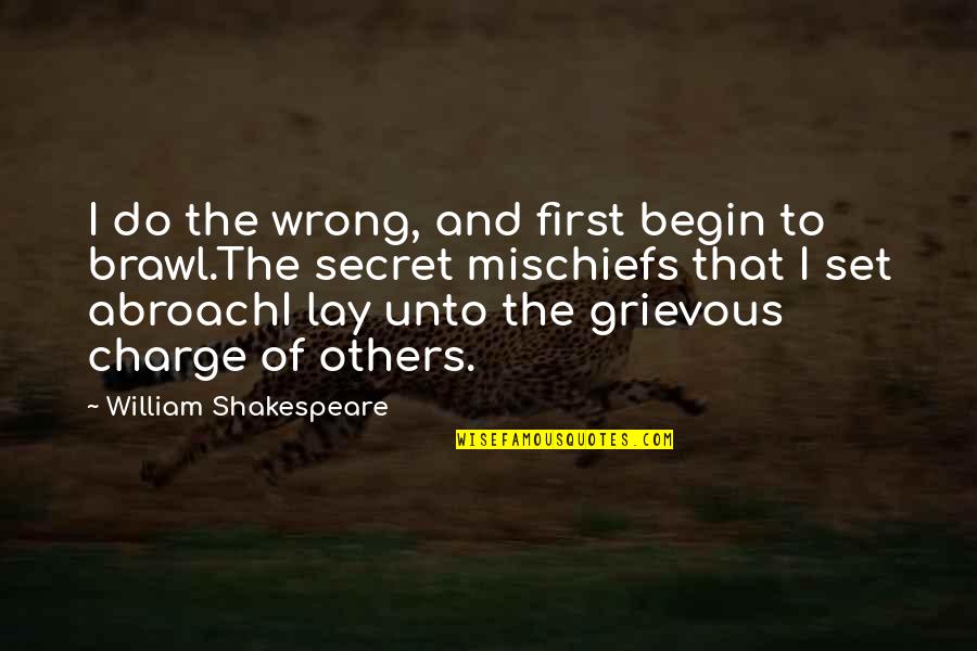 Abroach Quotes By William Shakespeare: I do the wrong, and first begin to
