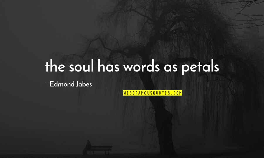 Abroad In Korea Quotes By Edmond Jabes: the soul has words as petals