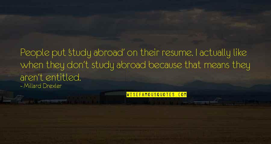 Abroad Study Quotes By Millard Drexler: People put 'study abroad' on their resume. I