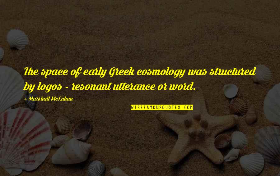Abrodeur30 Quotes By Marshall McLuhan: The space of early Greek cosmology was structured