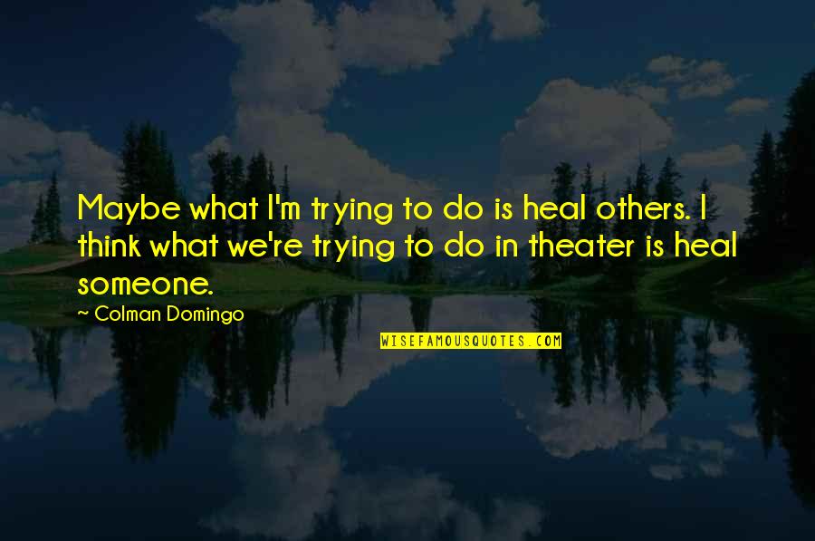 Abrogar Significado Quotes By Colman Domingo: Maybe what I'm trying to do is heal