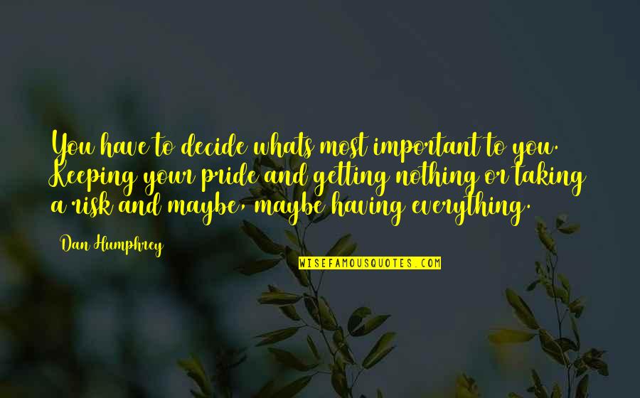 Abrogare Quotes By Dan Humphrey: You have to decide whats most important to Abrogare Quotes By Dan Humphrey: You have to decide whats most important to