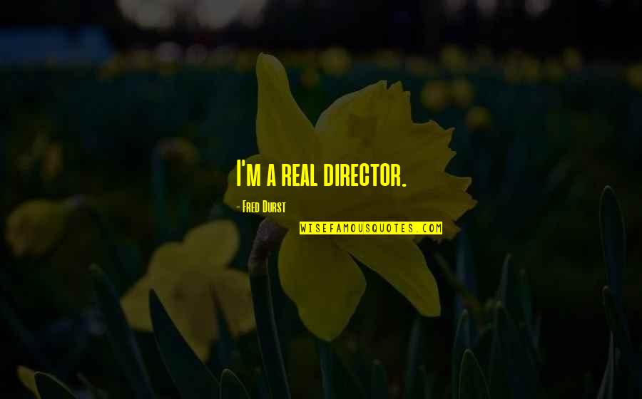 Abrogare Quotes By Fred Durst: I'm a real director. Abrogare Quotes By Fred Durst: I'm a real director.