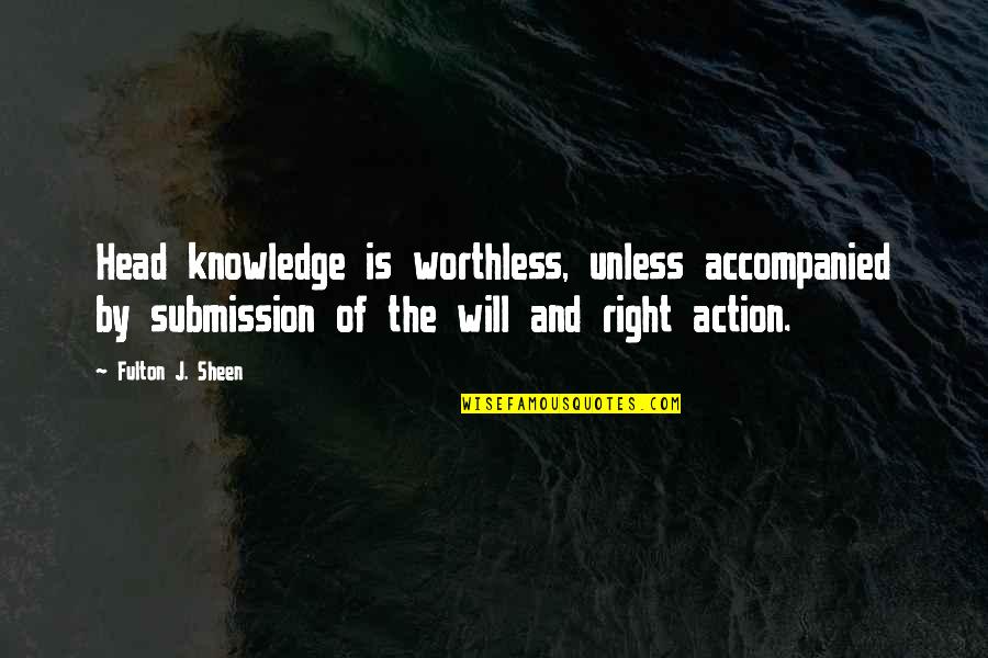 Abrogare Quotes By Fulton J. Sheen: Head knowledge is worthless, unless accompanied by submission Abrogare Quotes By Fulton J. Sheen: Head knowledge is worthless, unless accompanied by submission