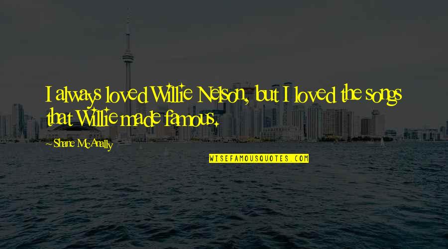 Abrogated On Other Grounds Quotes By Shane McAnally: I always loved Willie Nelson, but I loved