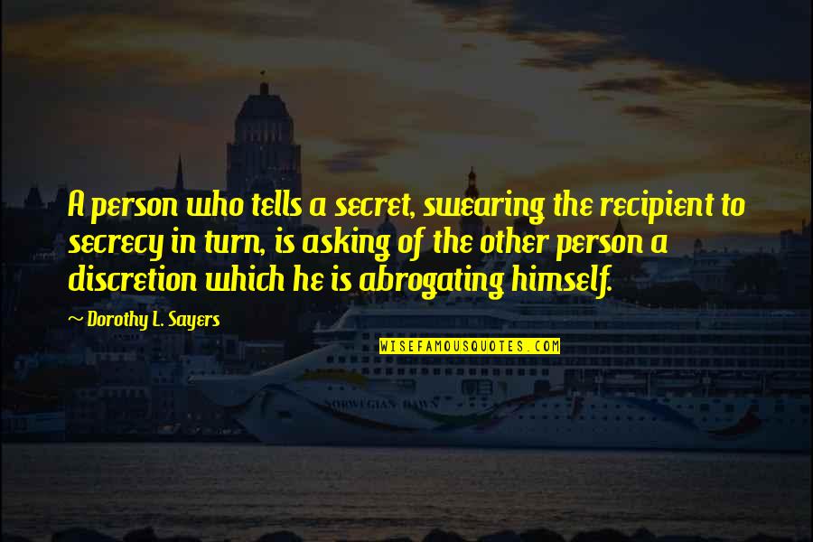 Abrogating Quotes By Dorothy L. Sayers: A person who tells a secret, swearing the