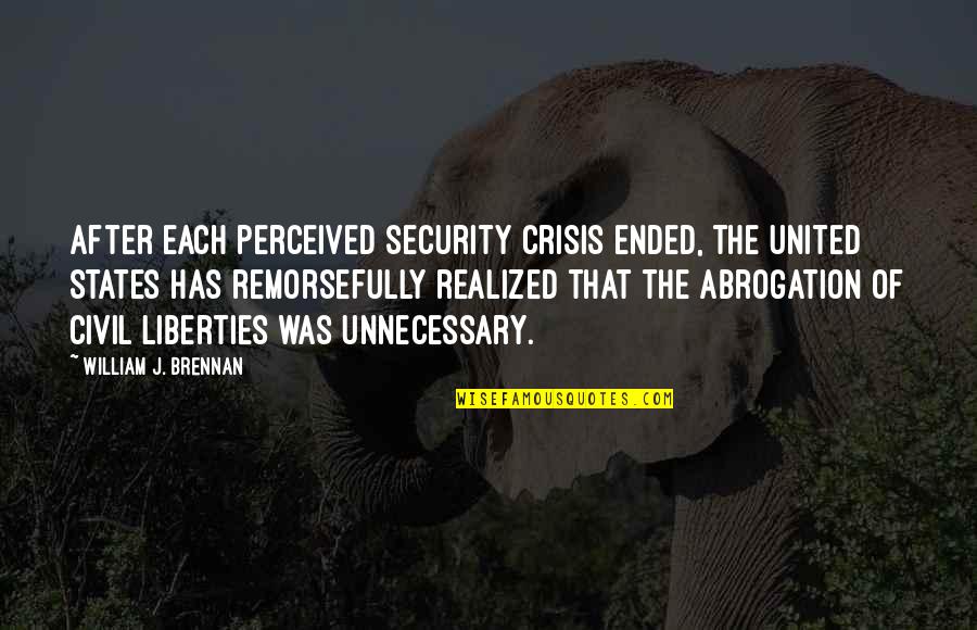 Abrogation Quotes By William J. Brennan: After each perceived security crisis ended, the United
