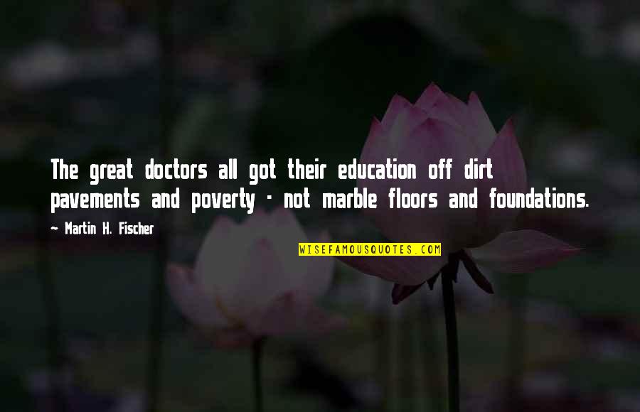 Abroi Quotes By Martin H. Fischer: The great doctors all got their education off