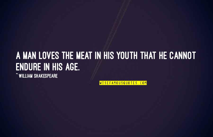 Abrokegamer Quotes By William Shakespeare: A man loves the meat in his youth