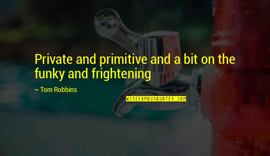Abromson And Carey Quotes By Tom Robbins: Private and primitive and a bit on the