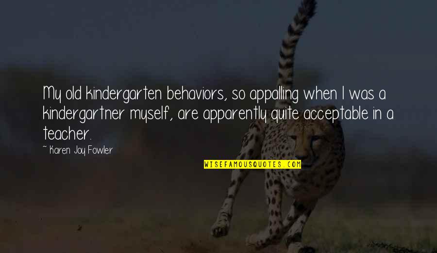 Abromson Community Quotes By Karen Joy Fowler: My old kindergarten behaviors, so appalling when I Abromson Community Quotes By Karen Joy Fowler: My old kindergarten behaviors, so appalling when I