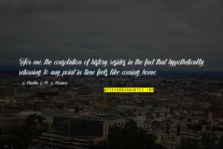 Abromson Community Quotes By Martha M. Moravec: For me, the consolation of history resides in Abromson Community Quotes By Martha M. Moravec: For me, the consolation of history resides in