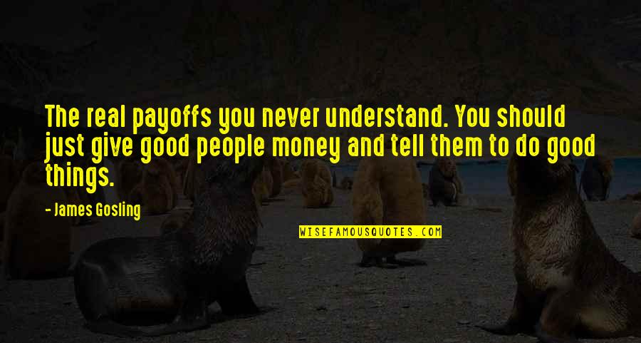 Abrosia Quotes By James Gosling: The real payoffs you never understand. You should