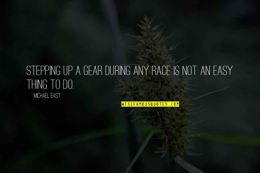 Abrumado Definicion Quotes By Michael East: Stepping up a gear during any race is