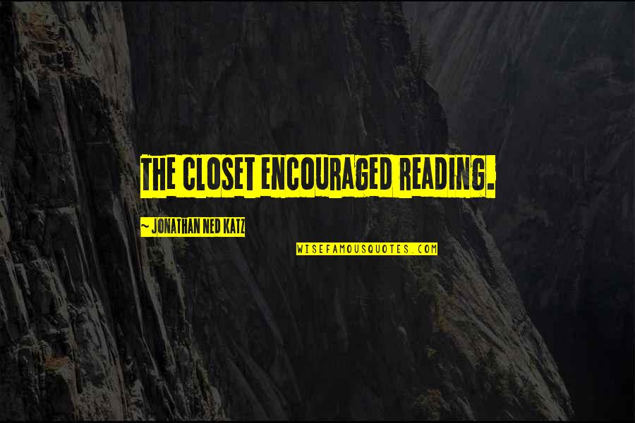 Abrumado Sinonimos Quotes By Jonathan Ned Katz: The closet encouraged reading. Abrumado Sinonimos Quotes By Jonathan Ned Katz: The closet encouraged reading.