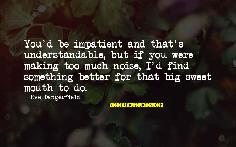 Abrumadora Sinonimo Quotes By Eve Dangerfield: You'd be impatient and that's understandable, but if