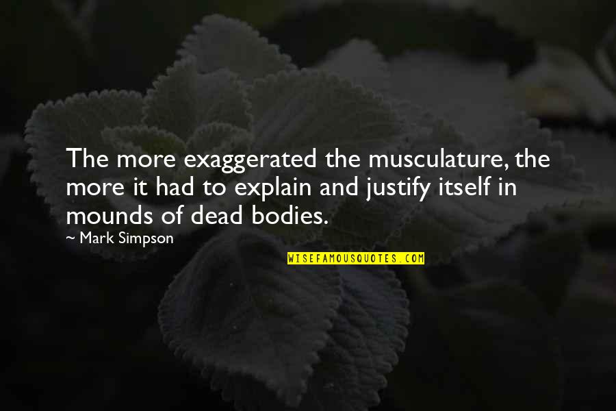 Abrumadoramente Quotes By Mark Simpson: The more exaggerated the musculature, the more it