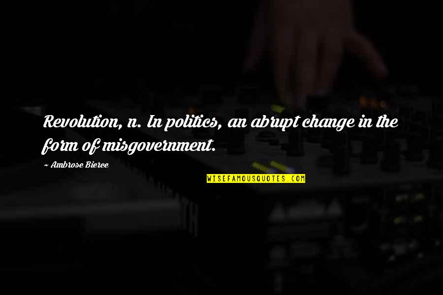 Abrupt Quotes By Ambrose Bierce: Revolution, n. In politics, an abrupt change in