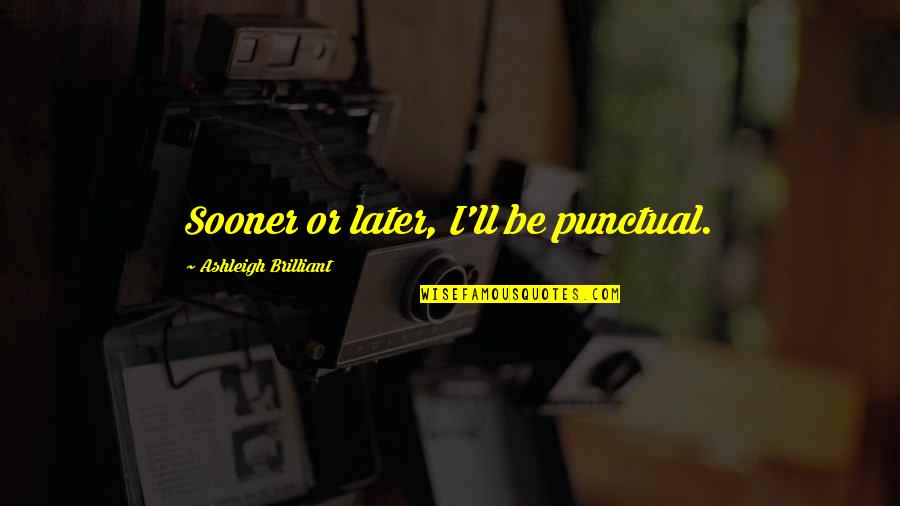 Abrupt Quotes By Ashleigh Brilliant: Sooner or later, I'll be punctual.
