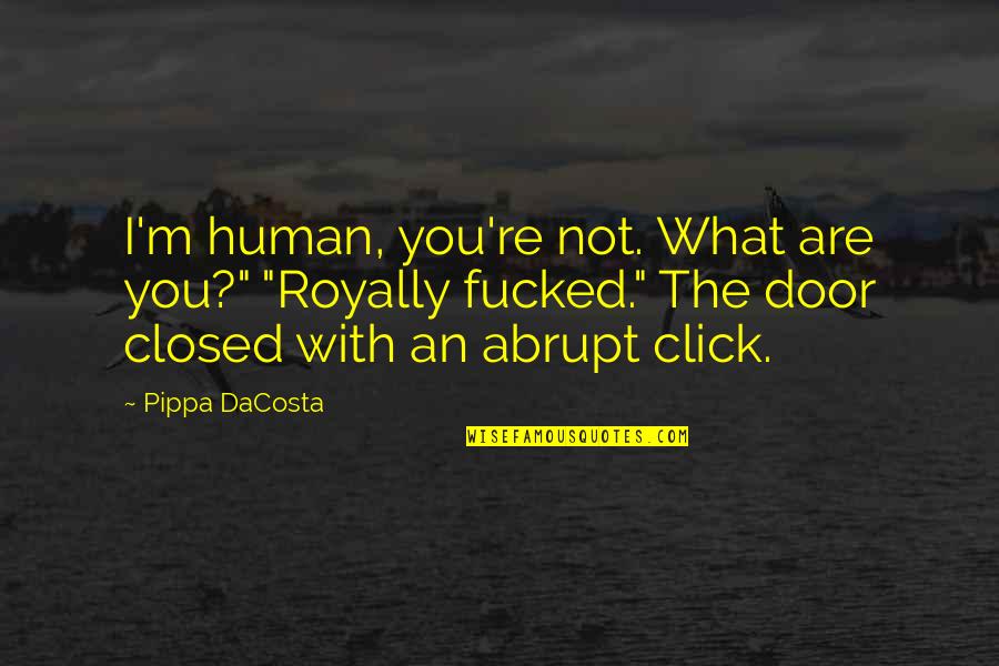 Abrupt Quotes By Pippa DaCosta: I'm human, you're not. What are you?" "Royally