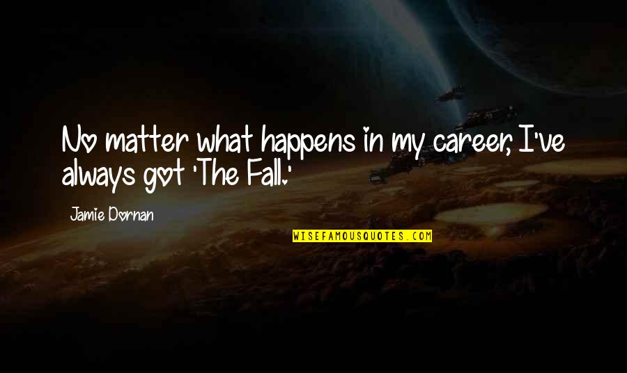 Abruptaly Quotes By Jamie Dornan: No matter what happens in my career, I've