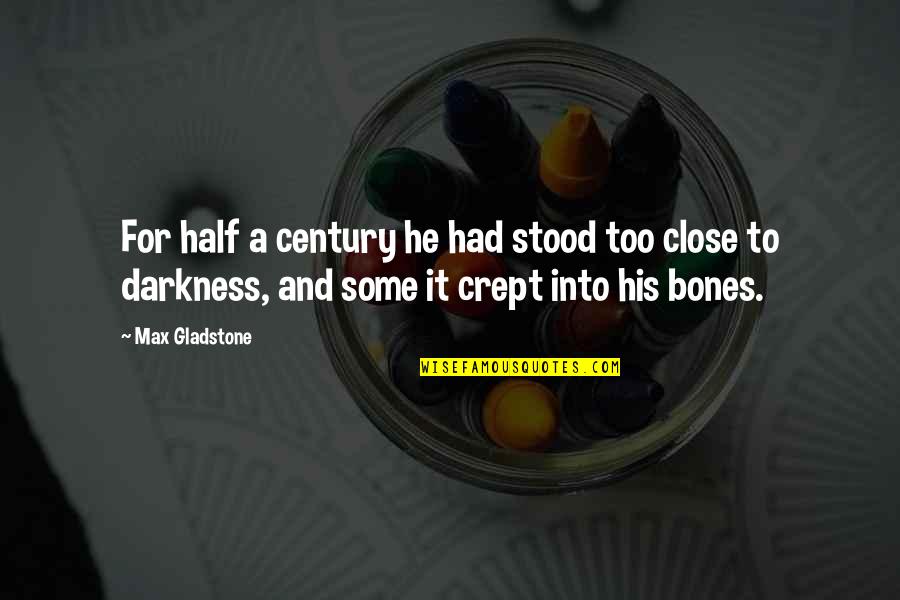 Abruptaly Quotes By Max Gladstone: For half a century he had stood too Abruptaly Quotes By Max Gladstone: For half a century he had stood too