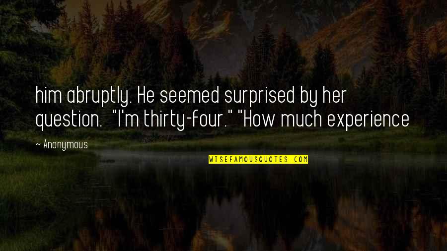 Abruptly Quotes By Anonymous: him abruptly. He seemed surprised by her question.