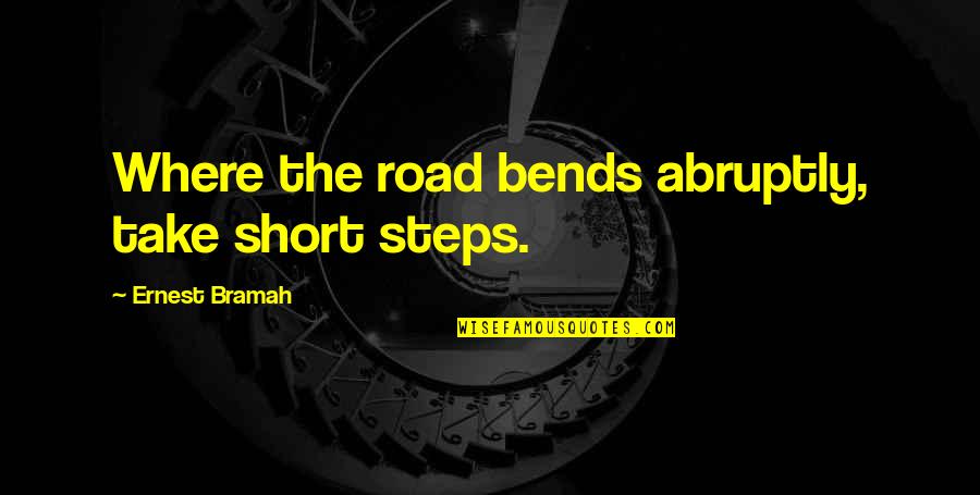 Abruptly Quotes By Ernest Bramah: Where the road bends abruptly, take short steps.