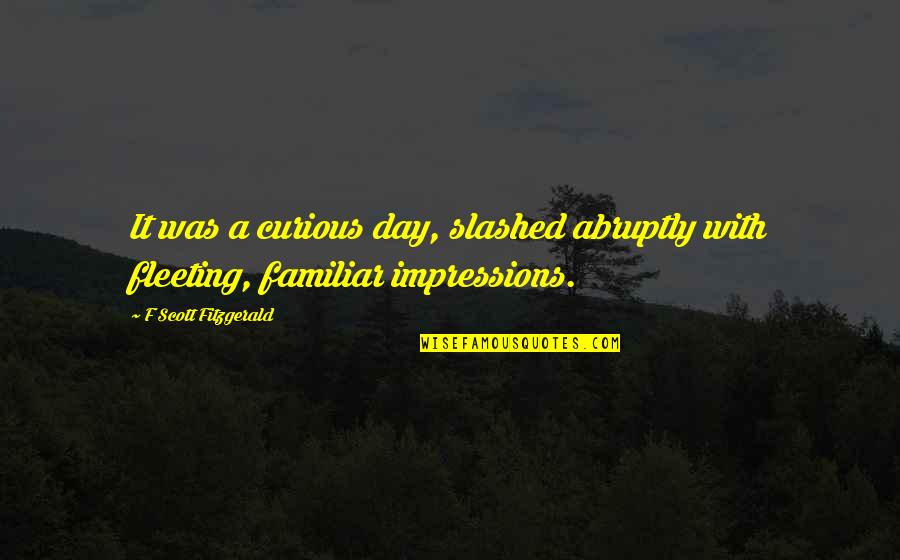 Abruptly Quotes By F Scott Fitzgerald: It was a curious day, slashed abruptly with