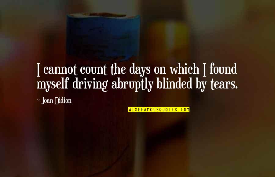 Abruptly Quotes By Joan Didion: I cannot count the days on which I