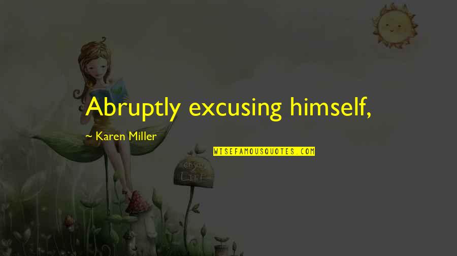 Abruptly Quotes By Karen Miller: Abruptly excusing himself,
