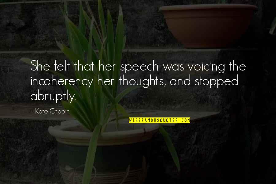Abruptly Quotes By Kate Chopin: She felt that her speech was voicing the