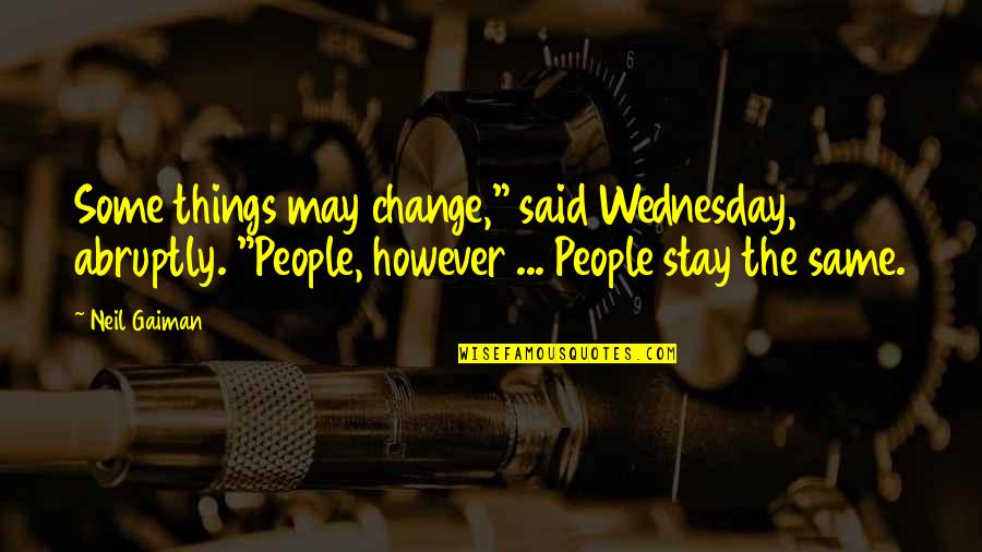 Abruptly Quotes By Neil Gaiman: Some things may change," said Wednesday, abruptly. "People,