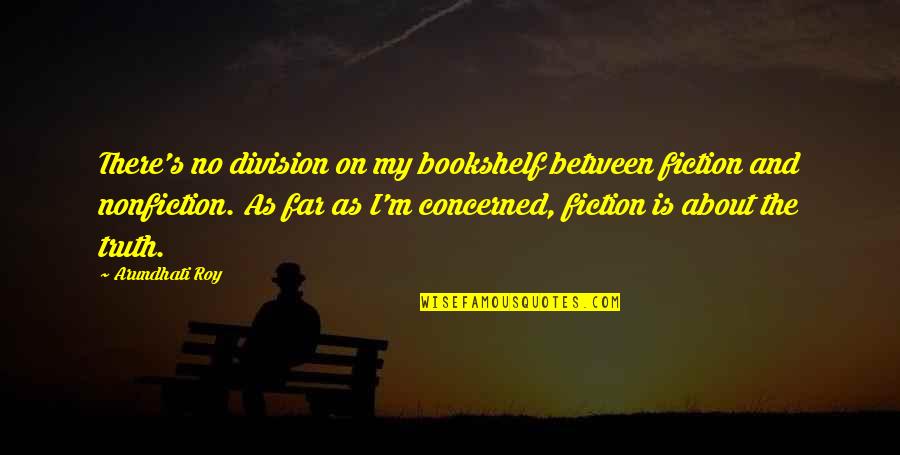 Abruscis Restaurant Quotes By Arundhati Roy: There's no division on my bookshelf between fiction Abruscis Restaurant Quotes By Arundhati Roy: There's no division on my bookshelf between fiction