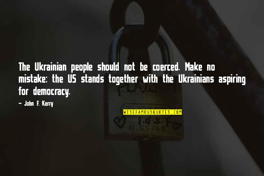 Abrute Quotes By John F. Kerry: The Ukrainian people should not be coerced. Make Abrute Quotes By John F. Kerry: The Ukrainian people should not be coerced. Make