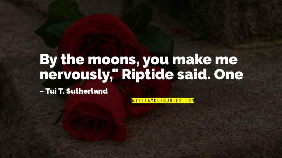 Abruti Francais Quotes By Tui T. Sutherland: By the moons, you make me nervously," Riptide