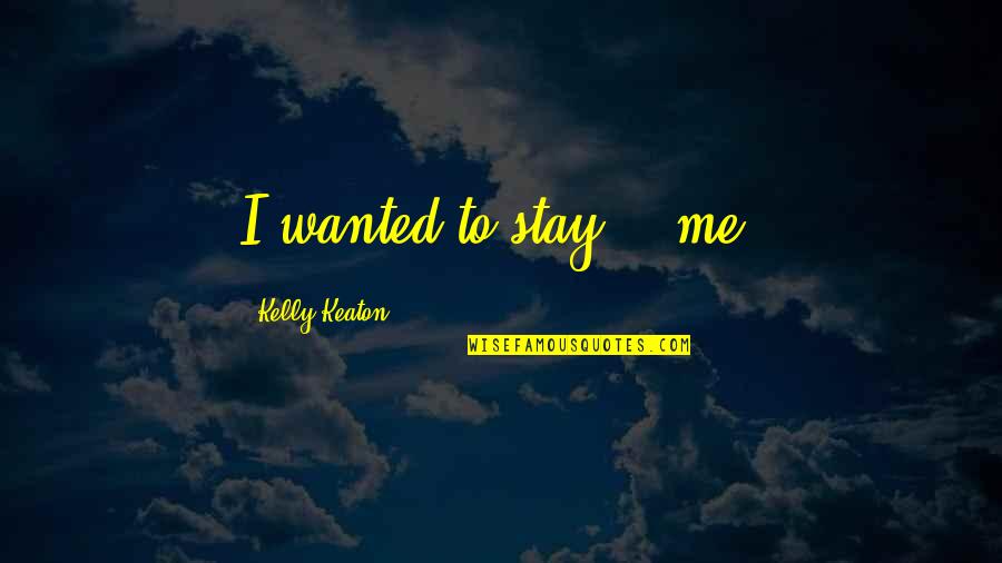 Abruzzese Mastiff Quotes By Kelly Keaton: I wanted to stay... me. Abruzzese Mastiff Quotes By Kelly Keaton: I wanted to stay... me.