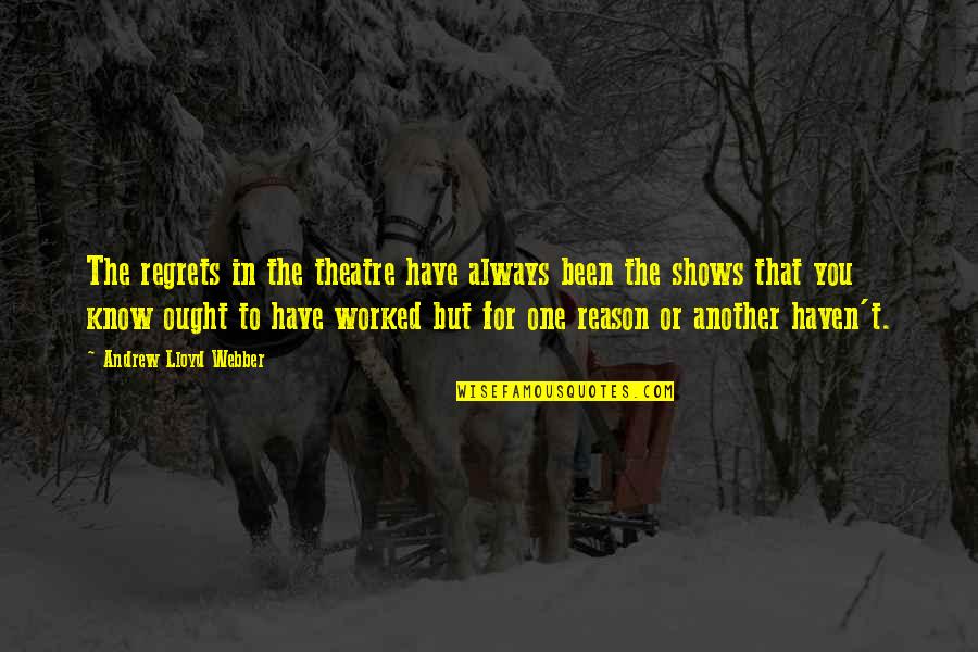 Abruzzese Sausage Quotes By Andrew Lloyd Webber: The regrets in the theatre have always been Abruzzese Sausage Quotes By Andrew Lloyd Webber: The regrets in the theatre have always been