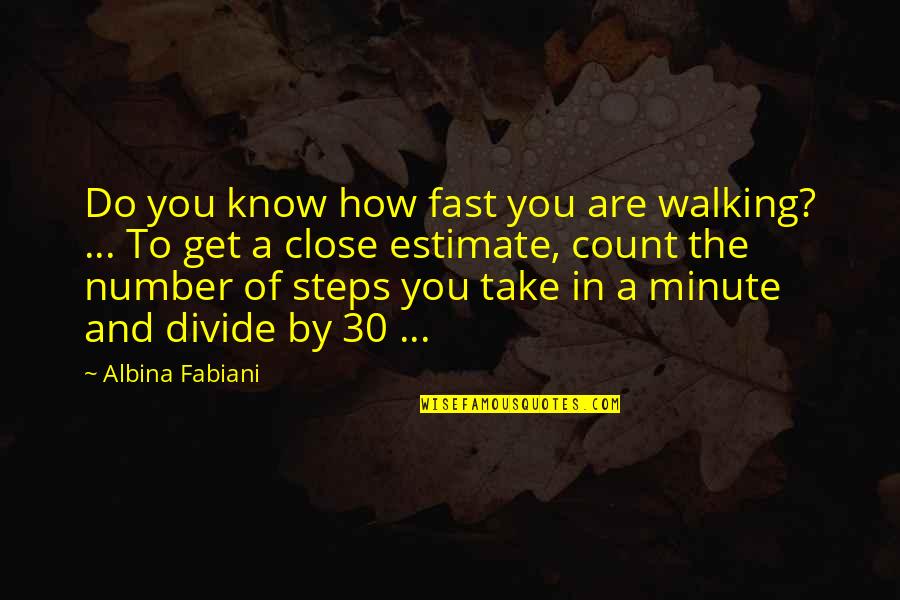 Abruzzo Quotes By Albina Fabiani: Do you know how fast you are walking?