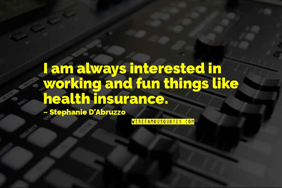 Abruzzo Quotes By Stephanie D'Abruzzo: I am always interested in working and fun